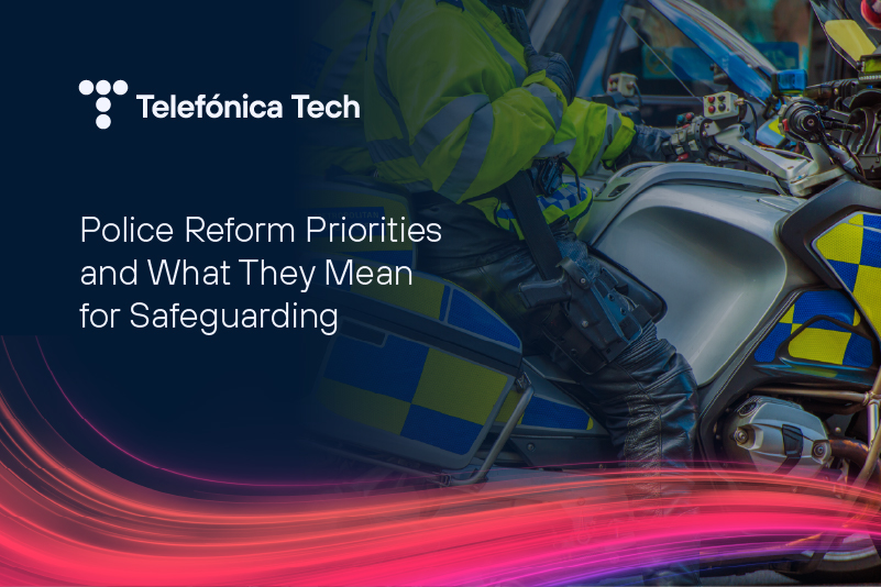 Telefonica Tech - Police Reform Priorities and What They Mean for Safeguarding